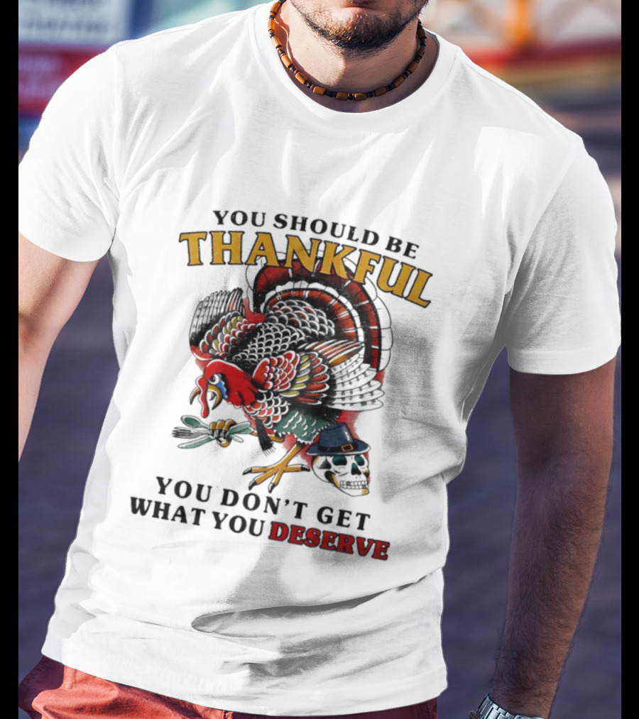 Thankful Turkey Skull You Don't Get What You Deserve T-Shirt