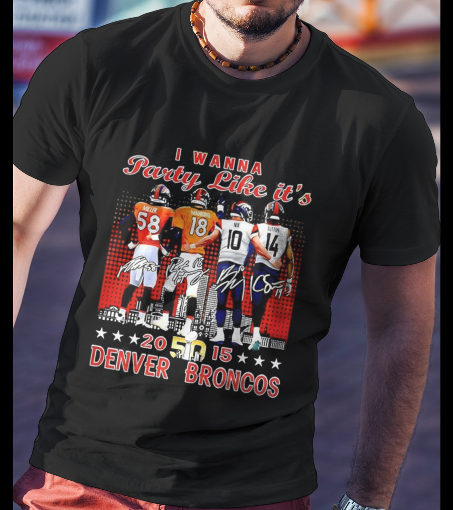 Denver Broncos I Wanna Party Like It’s Super Bowl 50 2015 Miller Manning Player Signature T-Shirt