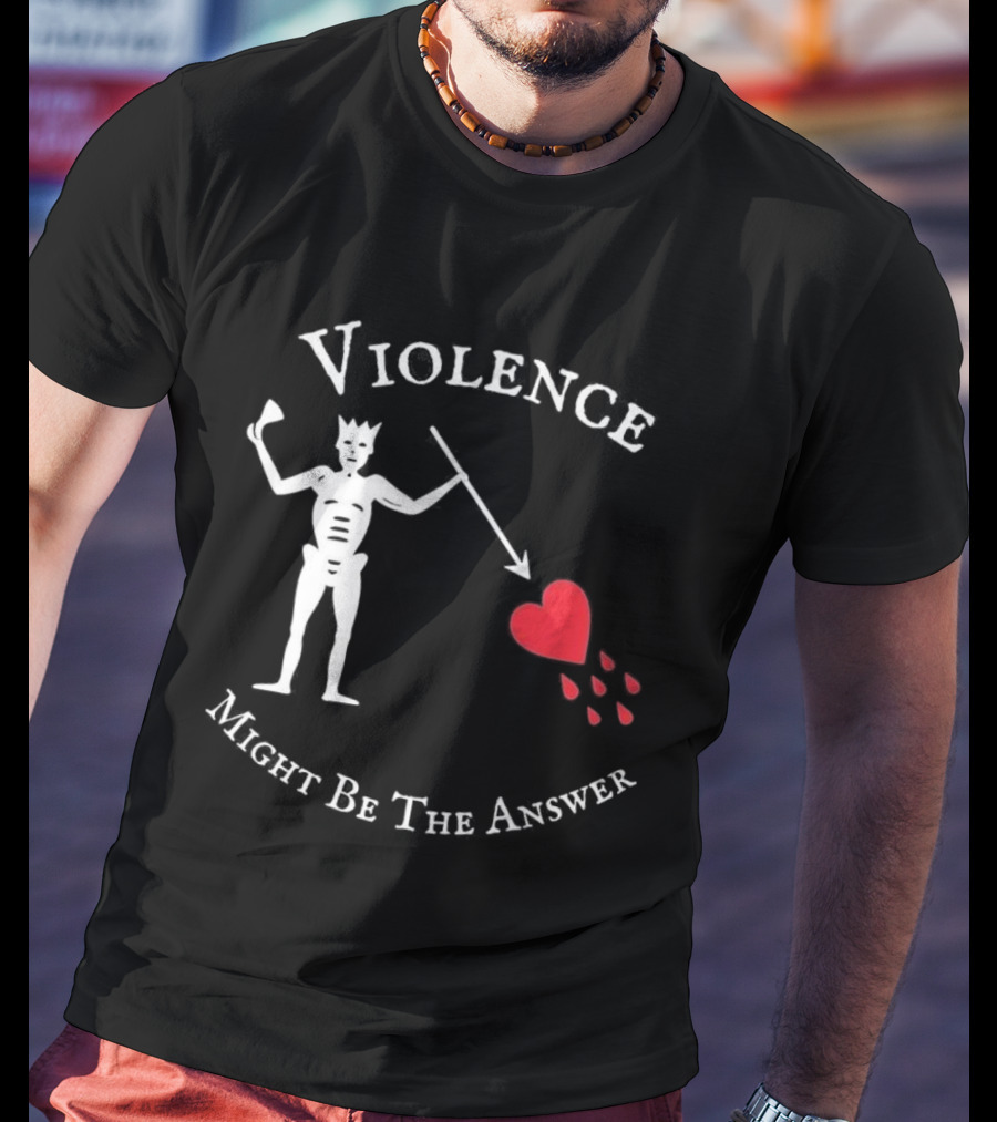 Violence Might Be The Answer Blackbeard Pirate Flag Skeleton With Heart And Blood Drops T-Shirt