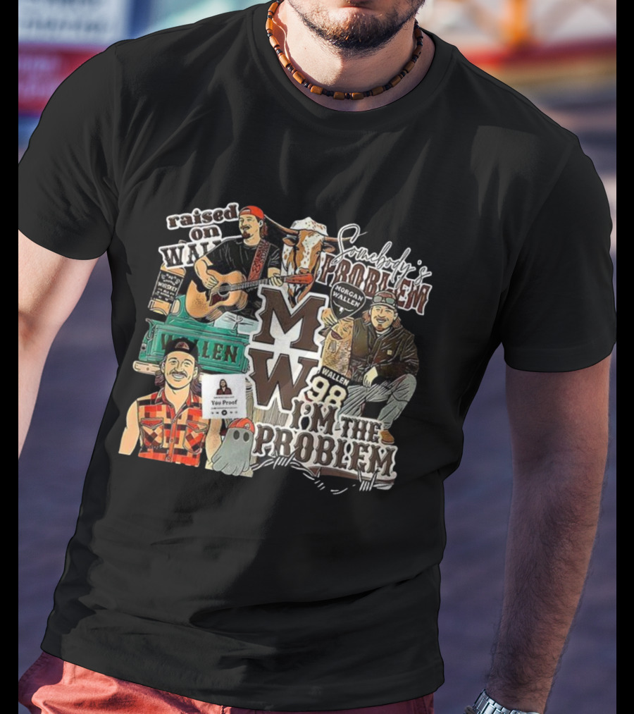 Morgan Wallen 98 I'm The Problem Somebody's Problem Raised On MW You Proof Whiskey T-Shirt