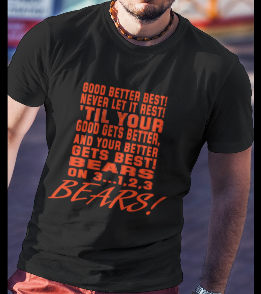 Good Better Best Never Let It Rest Til Your Good Gets Better And Your Better Gets Best Bears On 3 1 2 3 Bears T-Shirt