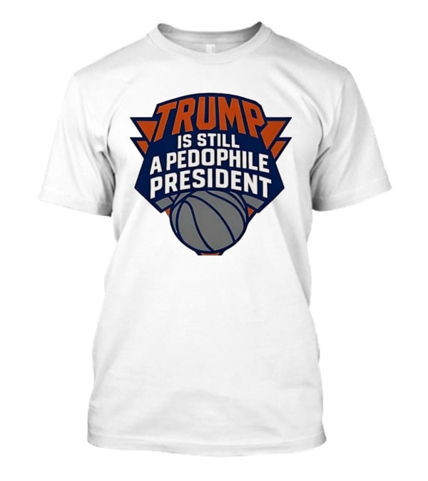 Trump Is Still A Presiden New York Knicks Logo Sarcastic T-Shirt