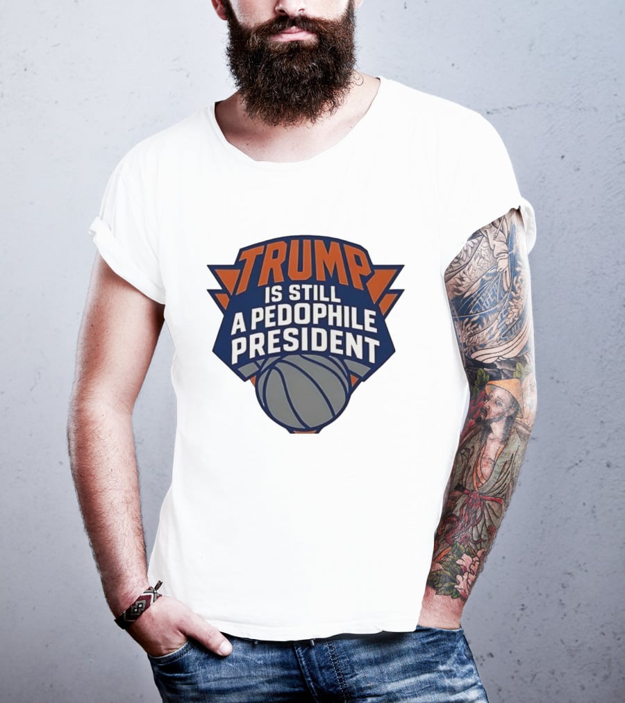 Trump Is Still A Presiden New York Knicks Logo Sarcastic T-Shirt