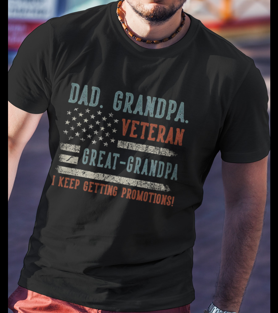 Dad Grandpa Veteran Great-Grandpa I Keep Getting Promotions American Flag T-Shirt