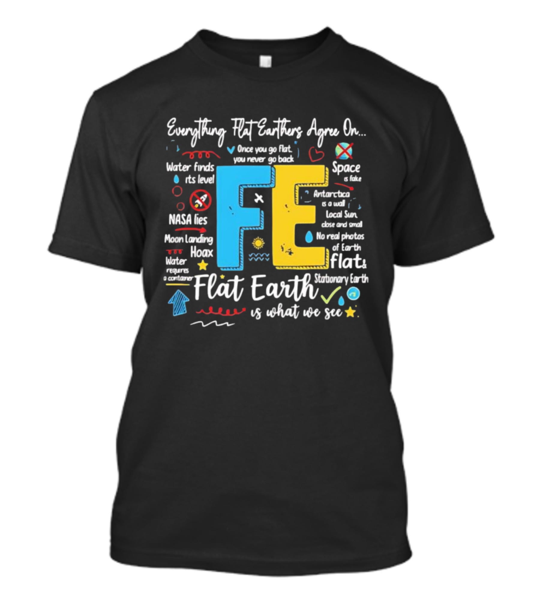 Everything Flat Earthers Agree On Water Finds Its Level Flat Earth T-Shirt
