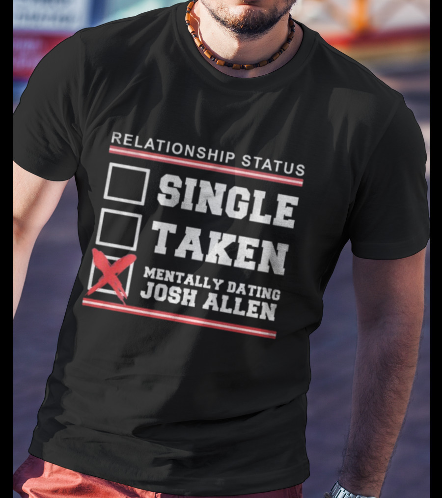 Relationship Status Single Taken Mentally Dating Josh Allen Buffalo Bills NFL T-Shirt