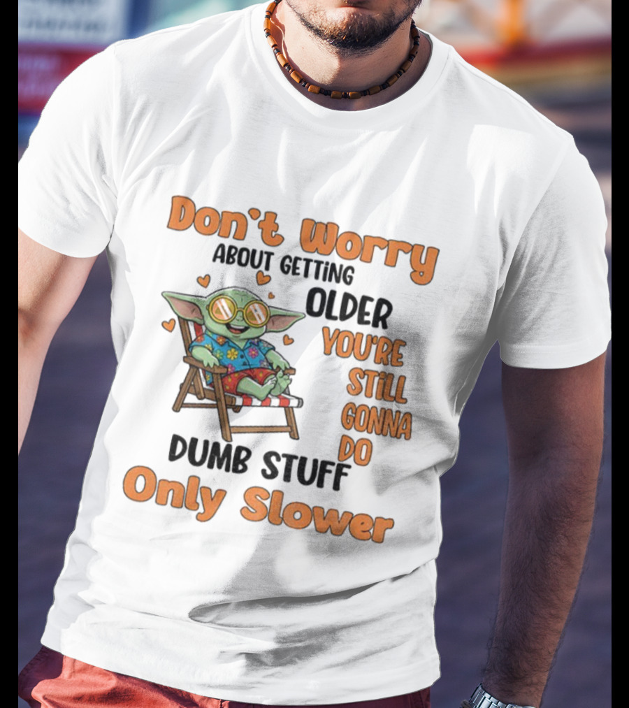 Baby Yoda Don't Worry About Getting Older You're Still Gonna Do Dumb Stuff Only Slower T-Shirt