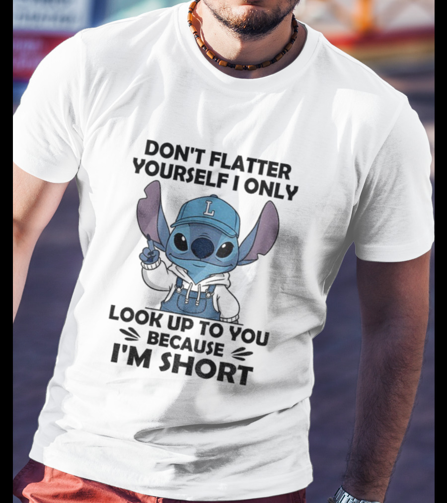 Stitch Don't Flatter Yourself I Only Look Up To You Because I'm Short T-Shirt