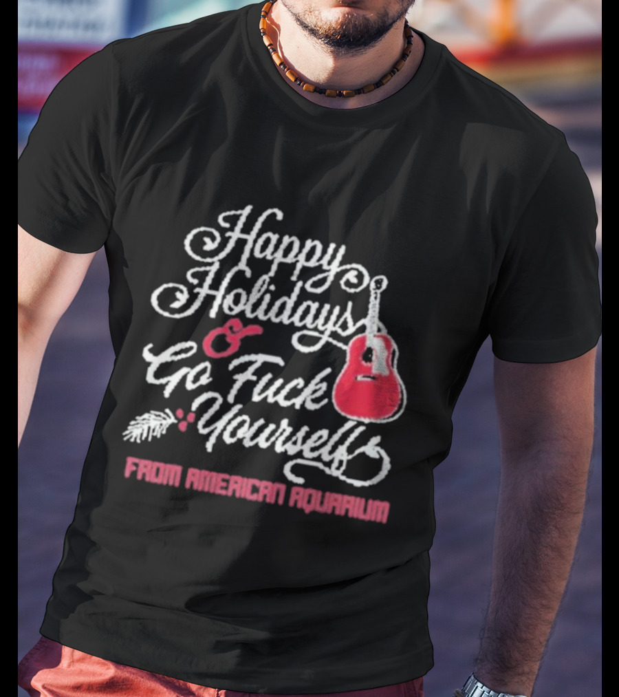 Happy Holidays Go Fuck Yourself Guitar From American Aquarium Christmas T-Shirt