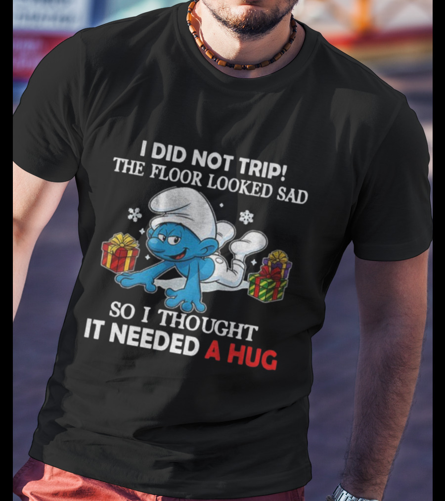 Smurf I Did Not Trip The Floor Looked Sad So I Thought It Needed A Hug T-Shirt