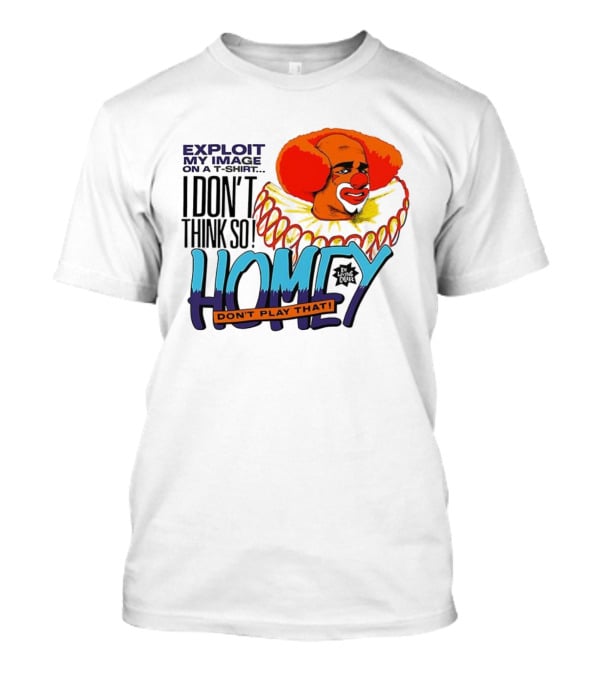 Homey The Clown I Don’t Think So Don’t Play That Exploit My Image T-Shirt