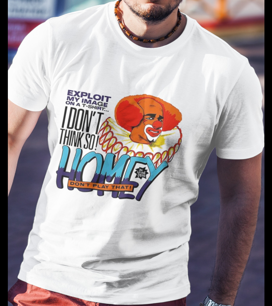 Homey The Clown I Don’t Think So Don’t Play That Exploit My Image T-Shirt