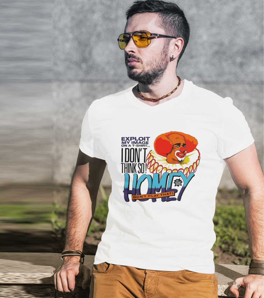 Homey The Clown I Don’t Think So Don’t Play That Exploit My Image T-Shirt