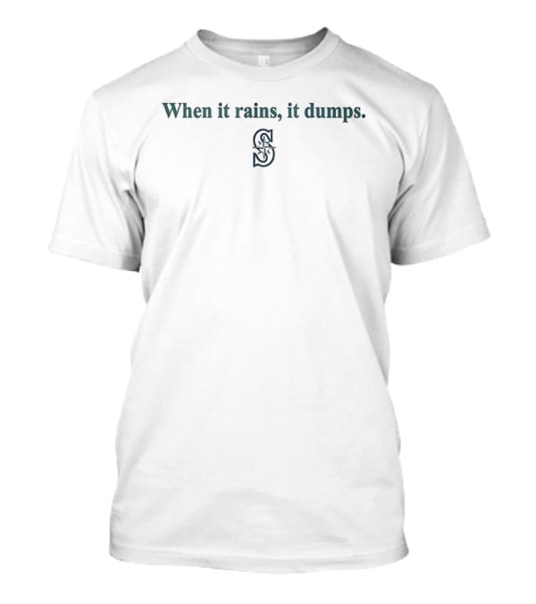 When It Rains It Dumps Seattle Mariners S T-Shirt