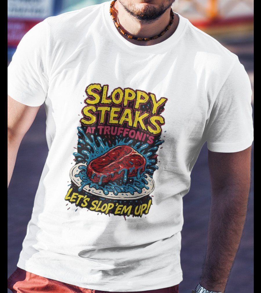 Sloppy Steaks At Truffoni’s Let’s Slop ’Em Up Steak Splash T-Shirt