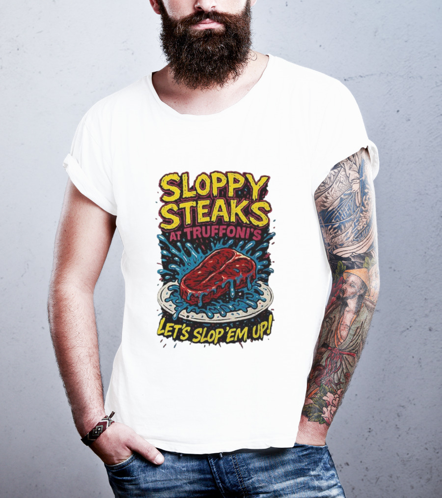 Sloppy Steaks At Truffoni’s Let’s Slop ’Em Up Steak Splash T-Shirt