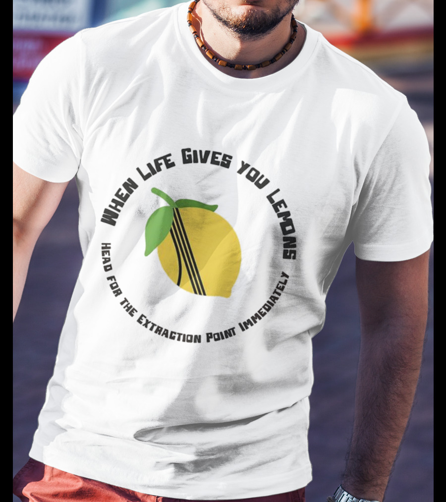 When Life Gives You Lemons Extraction Point In 10 Minutes T-Shirt