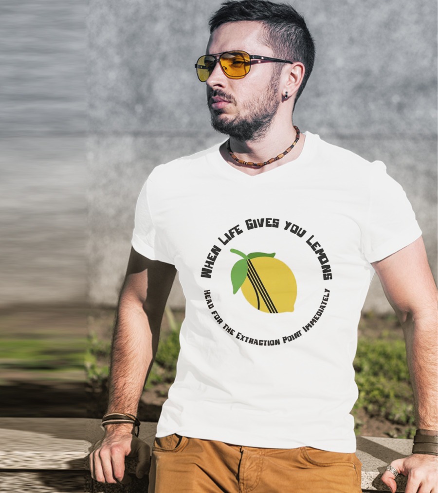 When Life Gives You Lemons Extraction Point In 10 Minutes T-Shirt