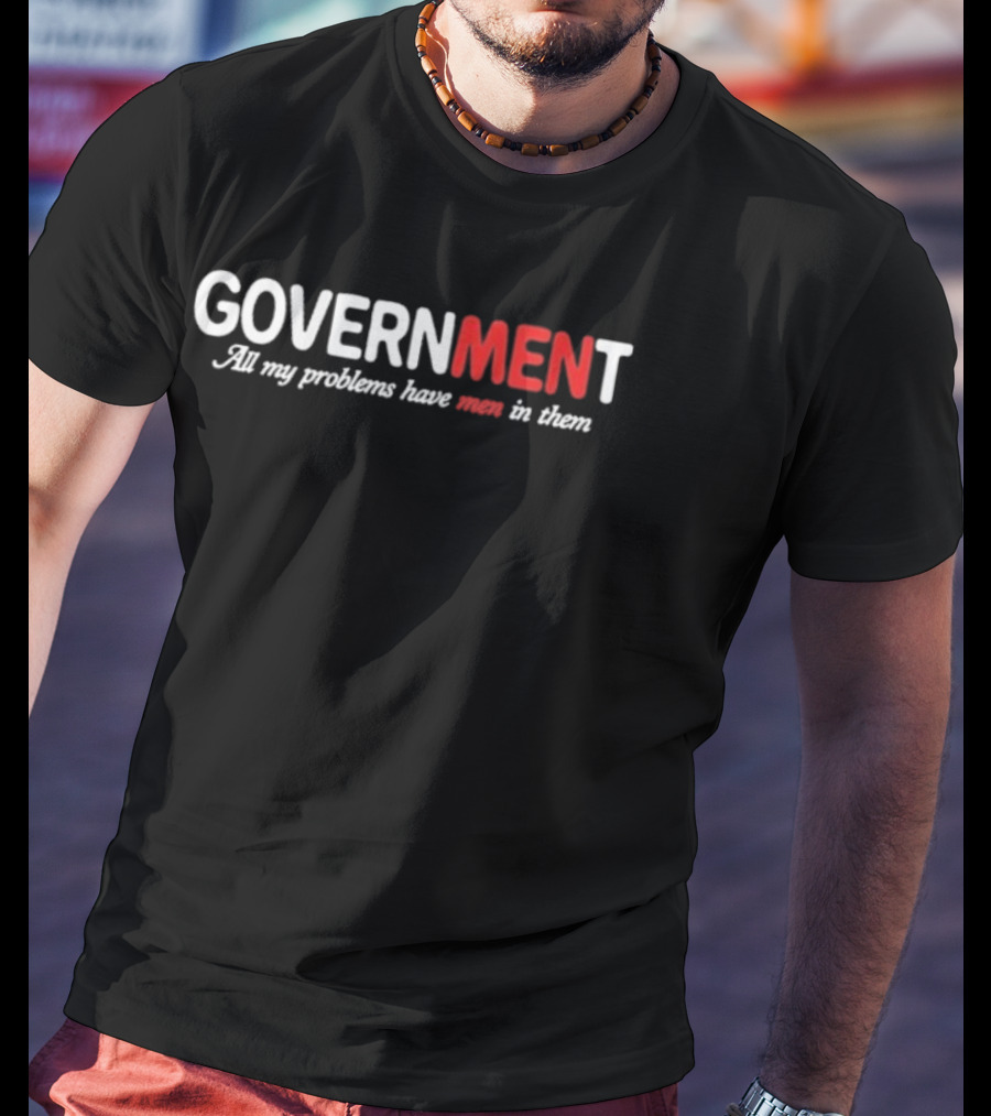 GOVERNMENT All My Problems Have Men In Them T-Shirt