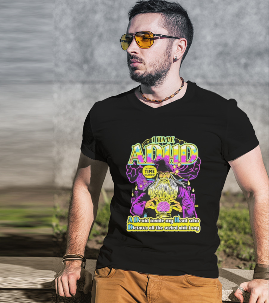 I Have ADHD A Druid Inside My Head Time Dilation Wizard Dictates All The Weird Shit I Say T-Shirt
