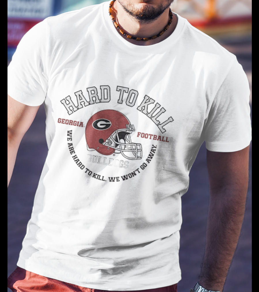 Hard To Kill Georgia Bulldogs Football We Are Hard To Kill We Won’t Go Away NFL Football T-Shirt