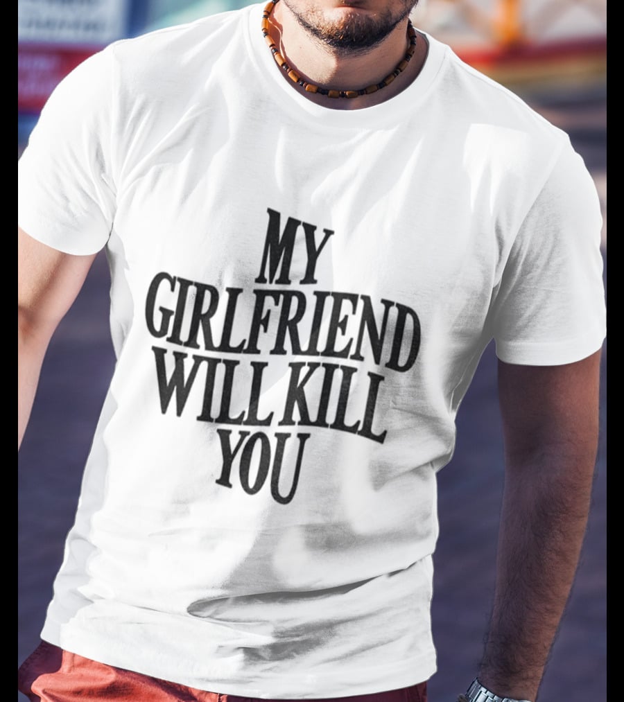 My Girlfriend Will Kill You Statement T-Shirt