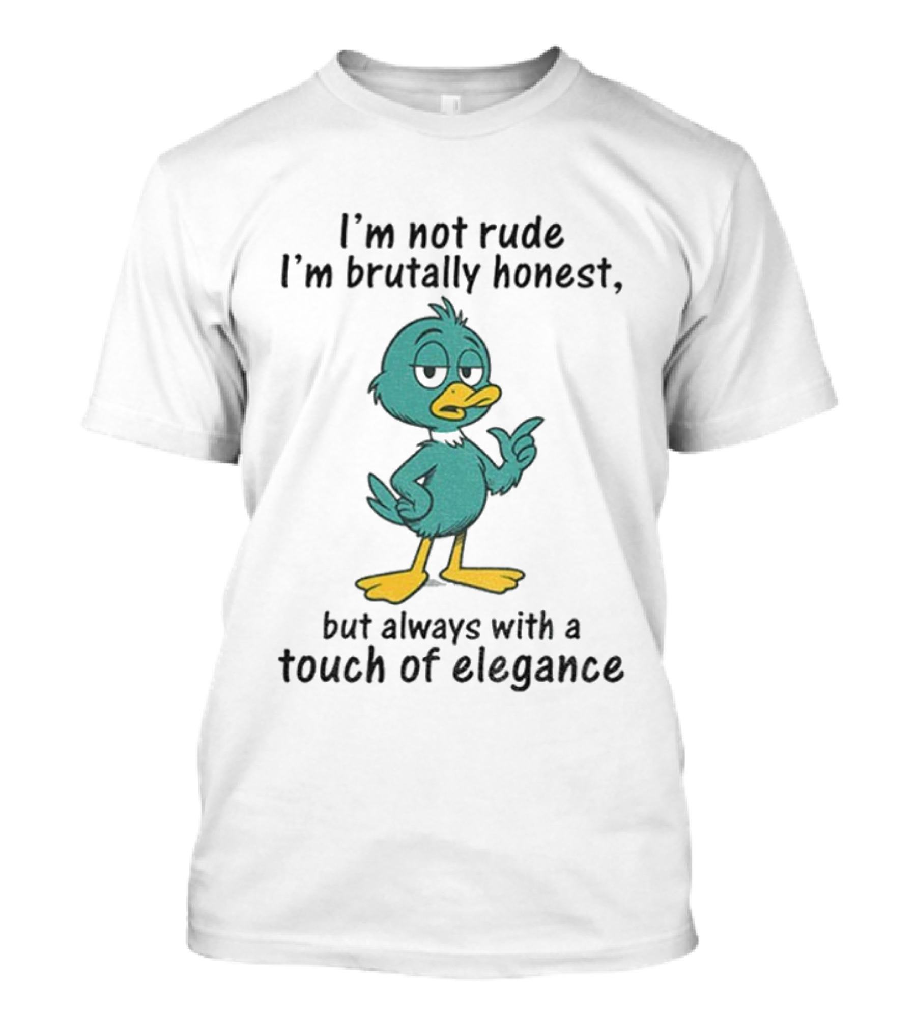 I'm Not Rude I'm Brutally Honest Duck With A Touch Of Elegance T-Shirt