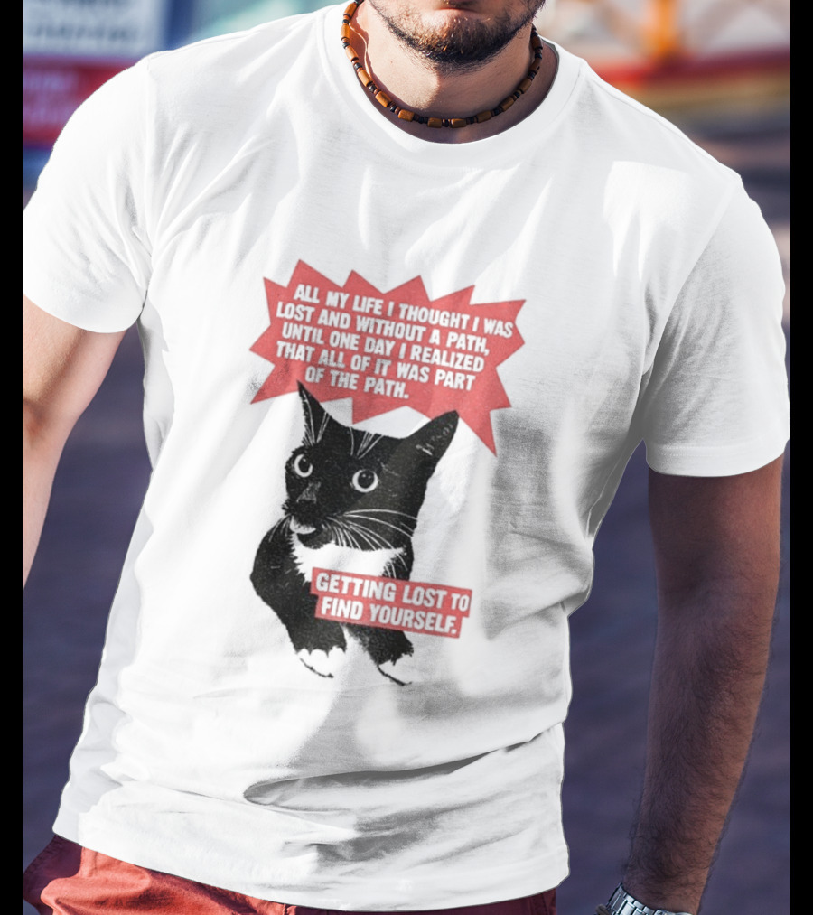 Funny Cat All My Life Thought Lost Without Path Until Realized Part Vintage Getting Lost Find Yourself T-Shirt