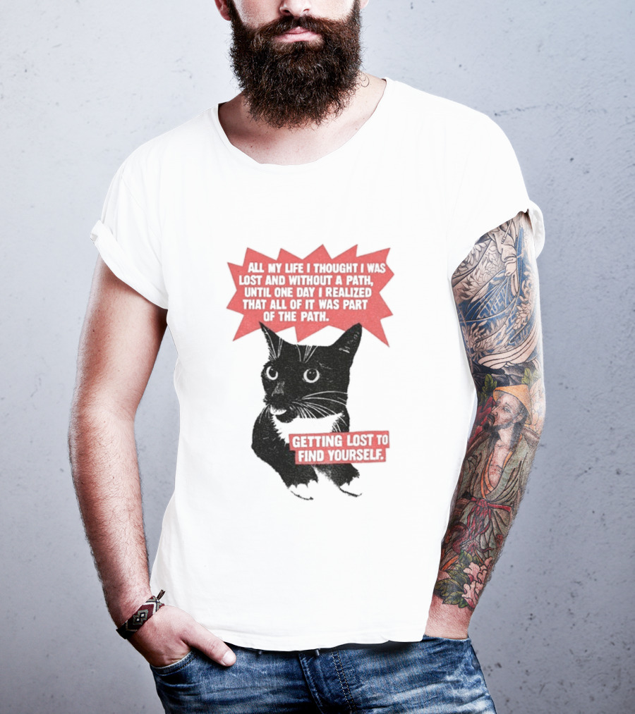 Funny Cat All My Life Thought Lost Without Path Until Realized Part Vintage Getting Lost Find Yourself T-Shirt