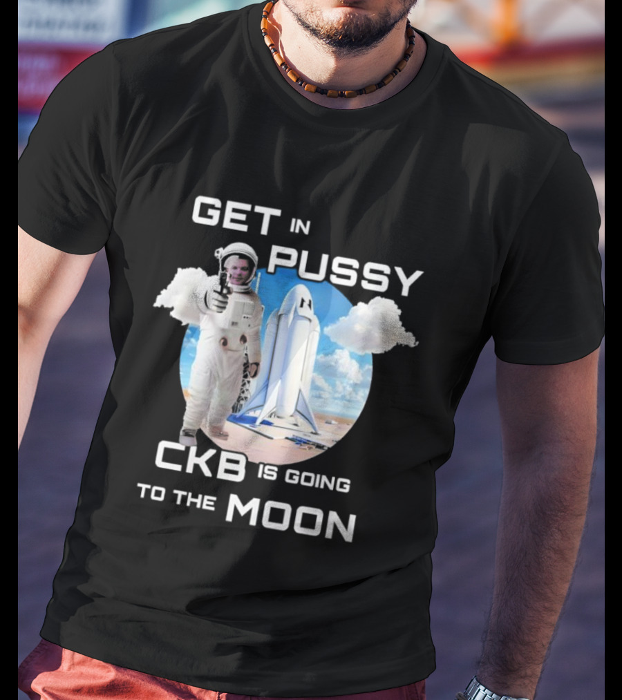 Get In Pussy CKB Is Going To The Moon Space Rocket Astronaut Adventure T-Shirt