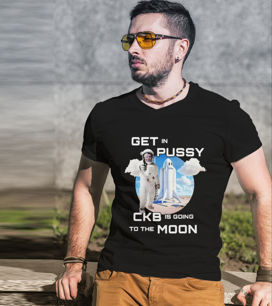 Get In Pussy CKB Is Going To The Moon Space Rocket Astronaut Adventure T-Shirt