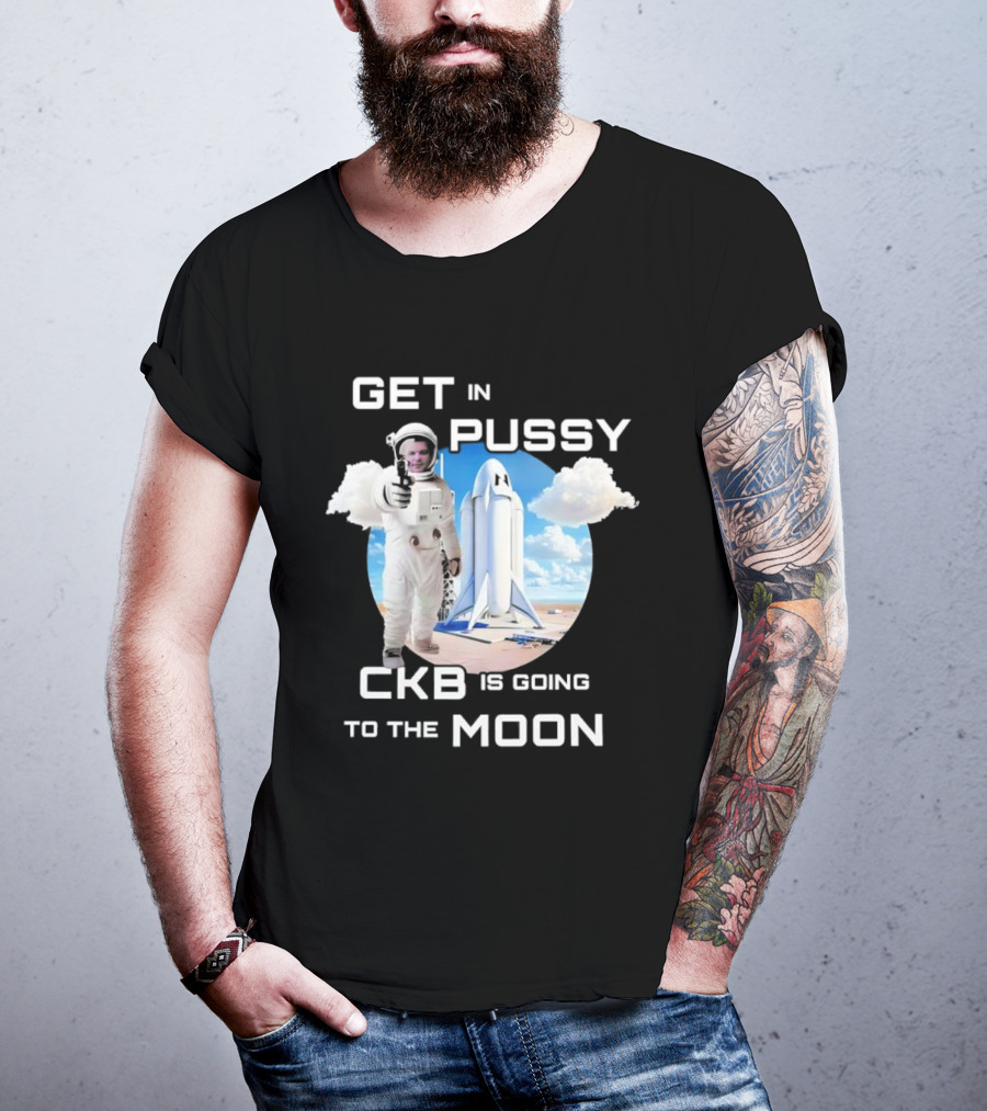 Get In Pussy CKB Is Going To The Moon Space Rocket Astronaut Adventure T-Shirt