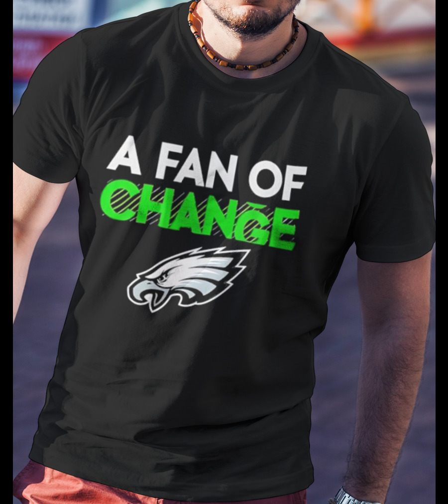 Philadelphia Eagles A Fan Of Change T-Shirt
