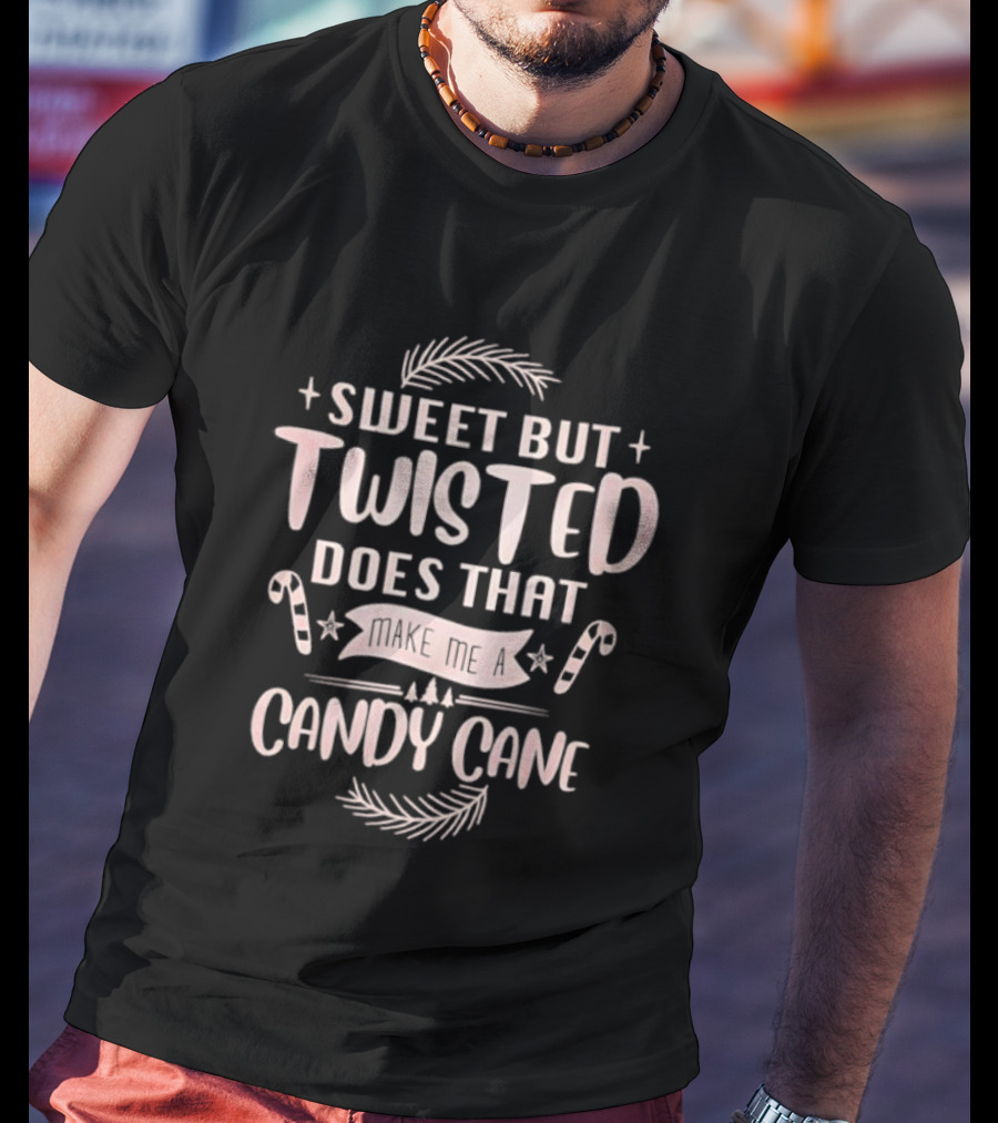Sweet But Twisted Does That Make Me A Candy Cane Christmas Holiday Humor T-Shirt