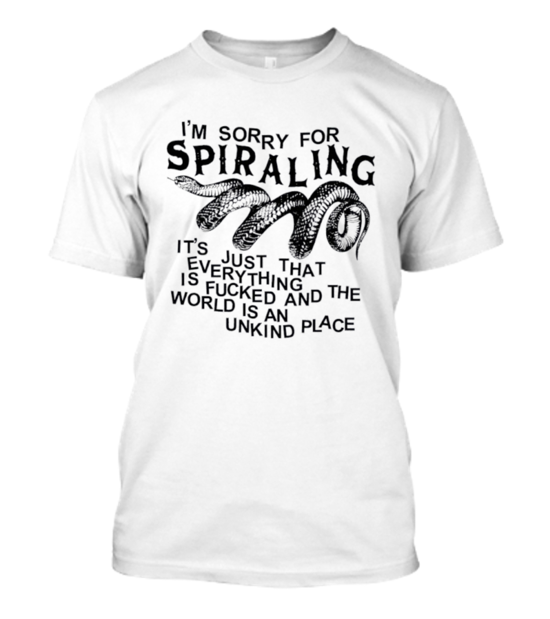 I'm Sorry For Spiraling Everything Is Fucked And The World Is An Unkind Place T-Shirt