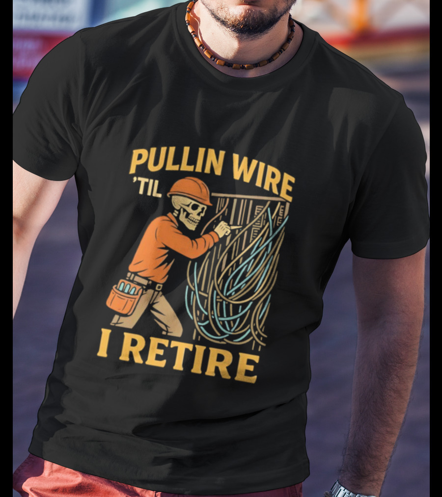 Pullin Wire 'Til I Retire Electrician Skeleton Worker T-Shirt