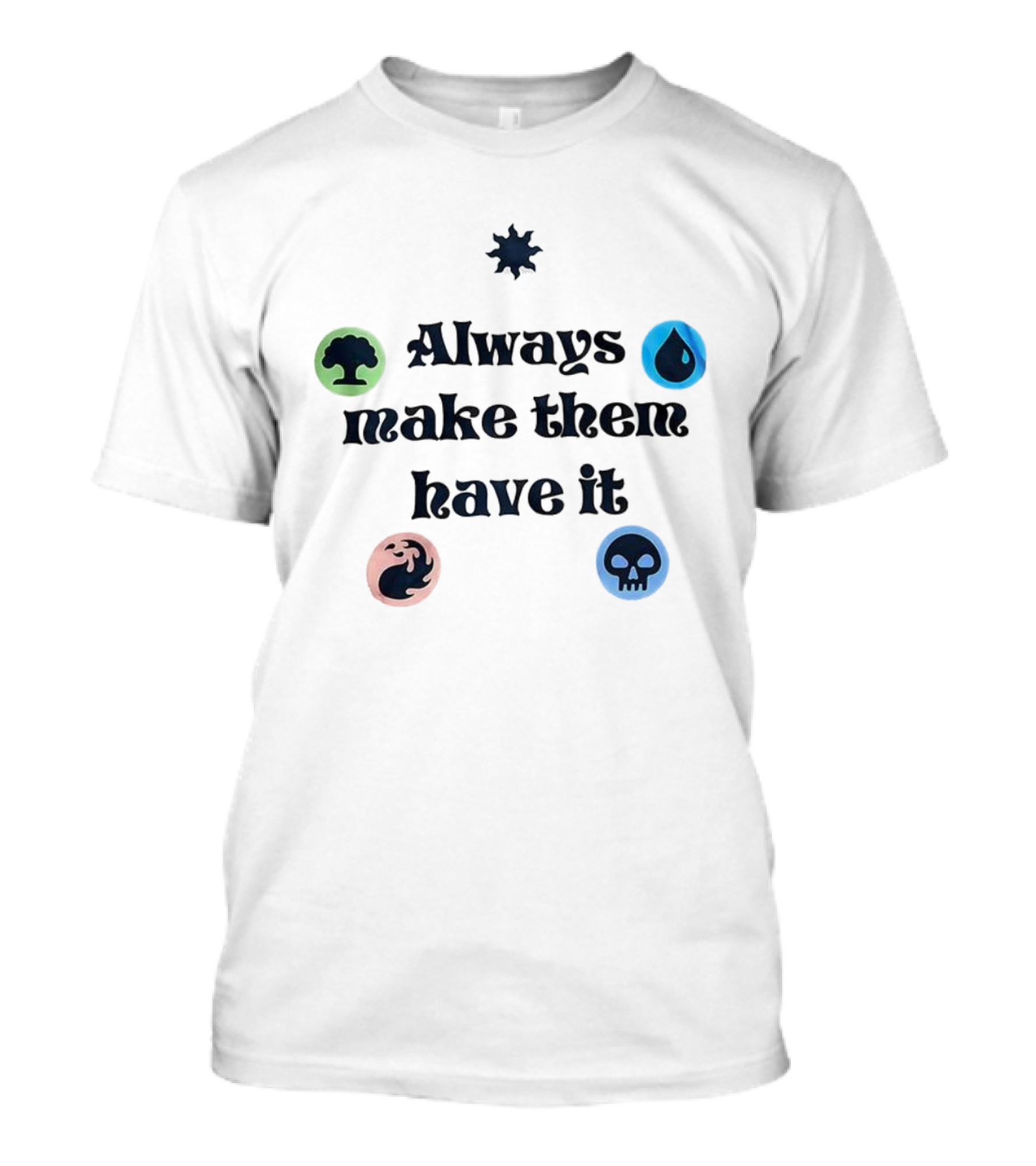 Always Make Them Have It Magic Mana Symbols T-Shirt