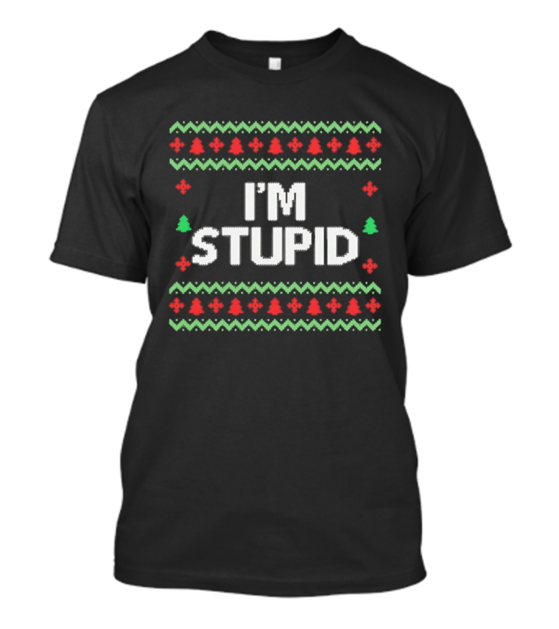 I'm Stupid Ugly Christmas Sweater Holiday Humor T-Shirt