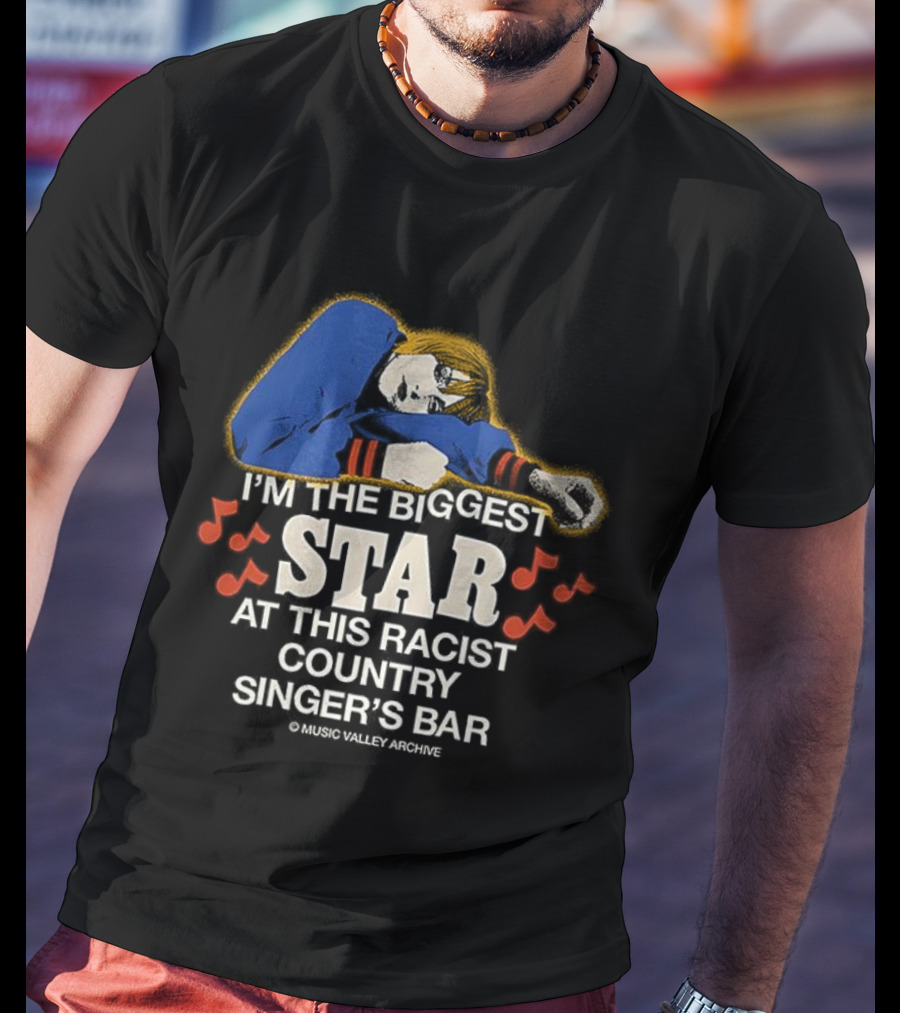 I'm The Biggest Star At This Racist Country Singer's Bar T-Shirt
