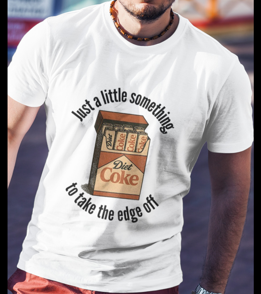 Diet Coke Just A Little Something To Take The Edge Off T-Shirt