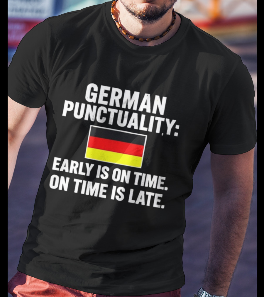 GERMAN PUNCTUALITY EARLY IS ON TIME ON TIME IS LATE FLAG T-Shirt