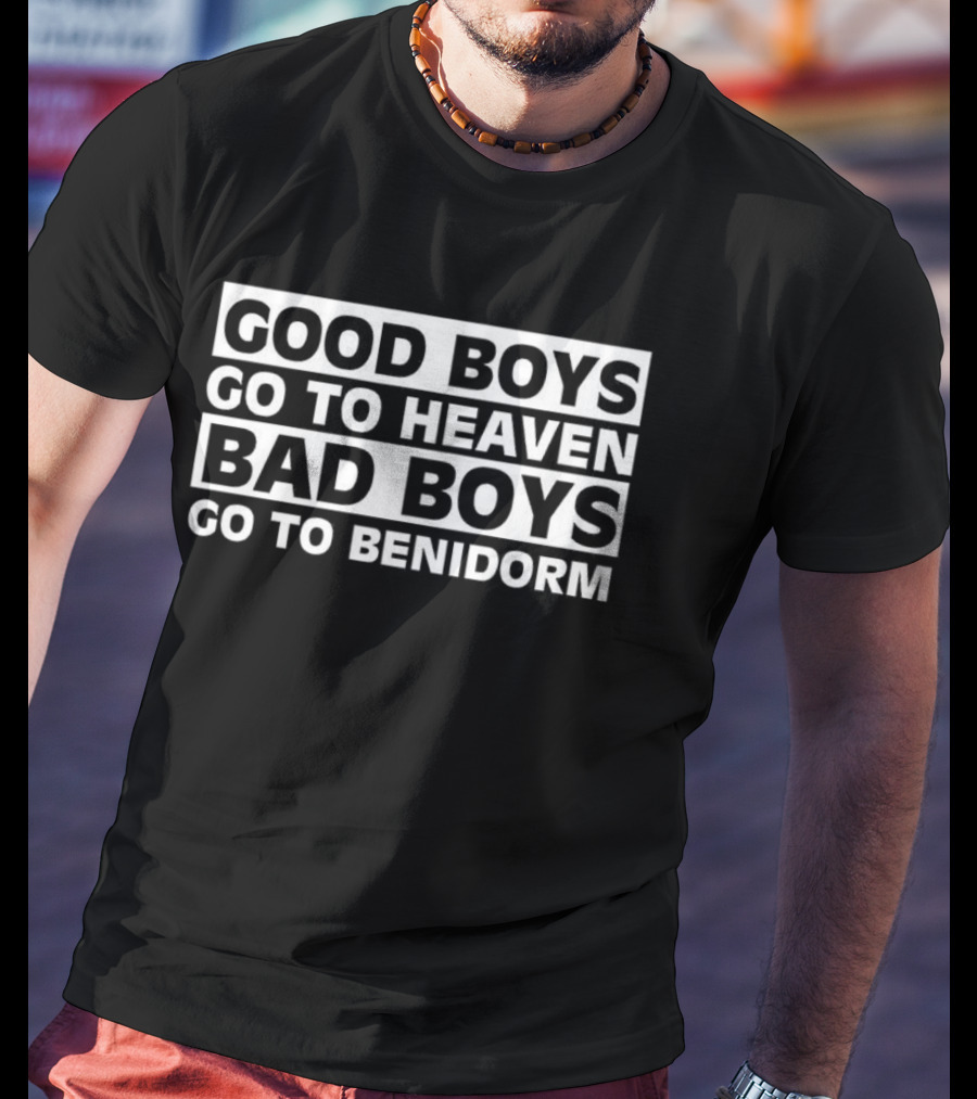 Good Boys Go To Heaven Bad Boys Go To Benidorm Meme Phrase T-Shirt