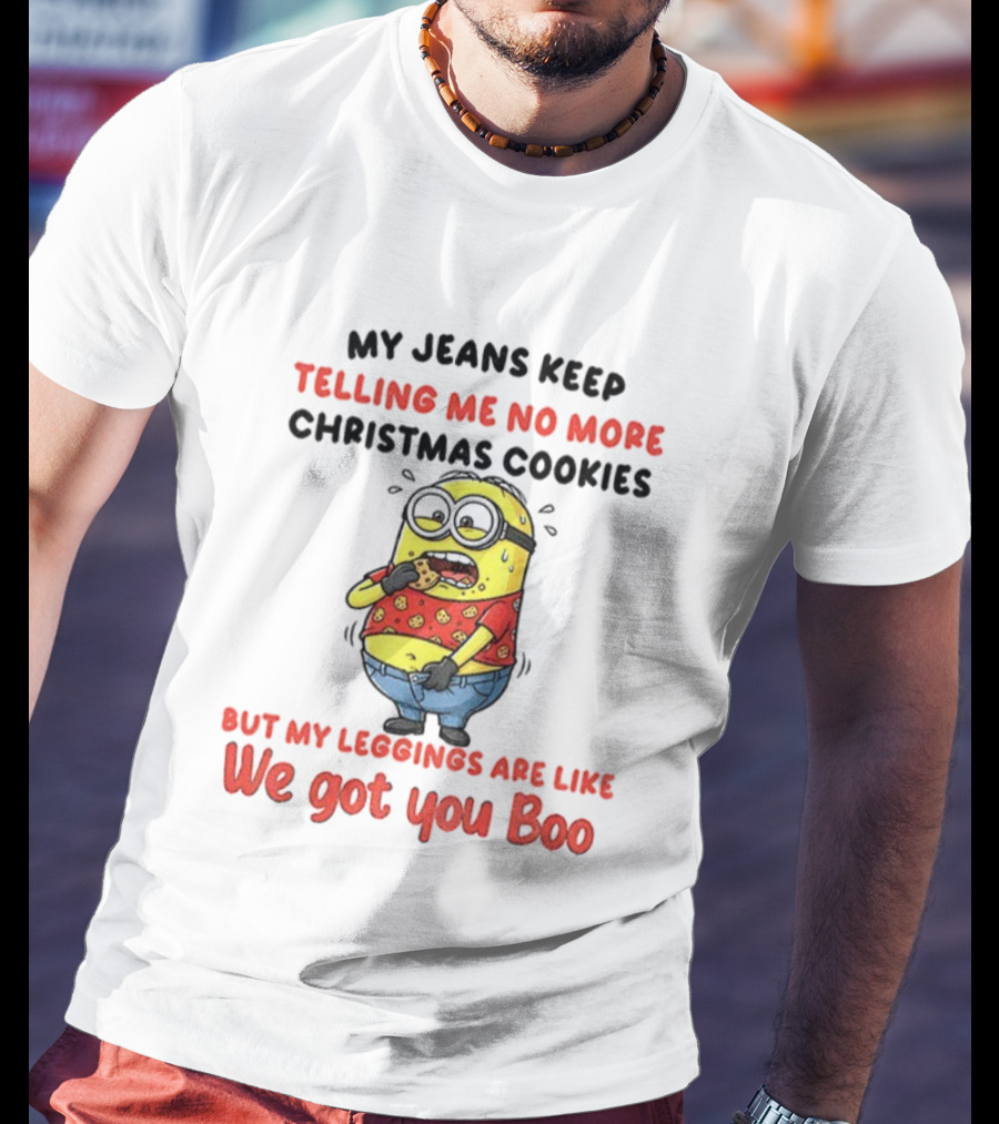Minion My Jeans Say No More Christmas Cookies But My S We Got You Boo T-Shirt