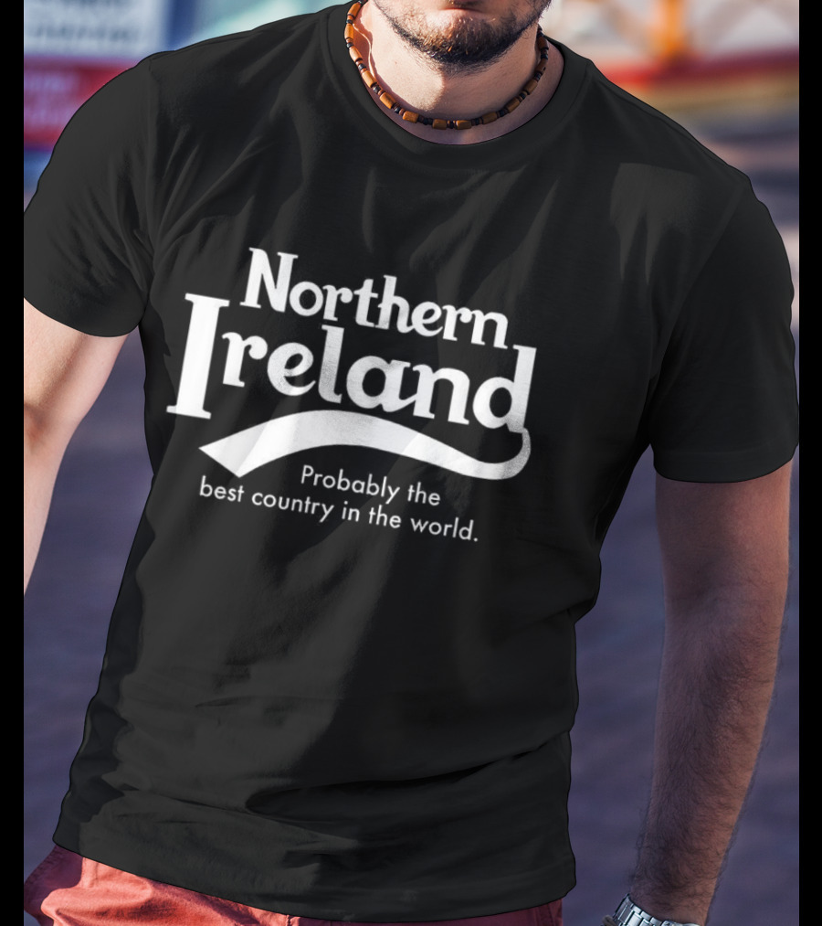Northern Ireland Probably The Best Country In The World T-Shirt