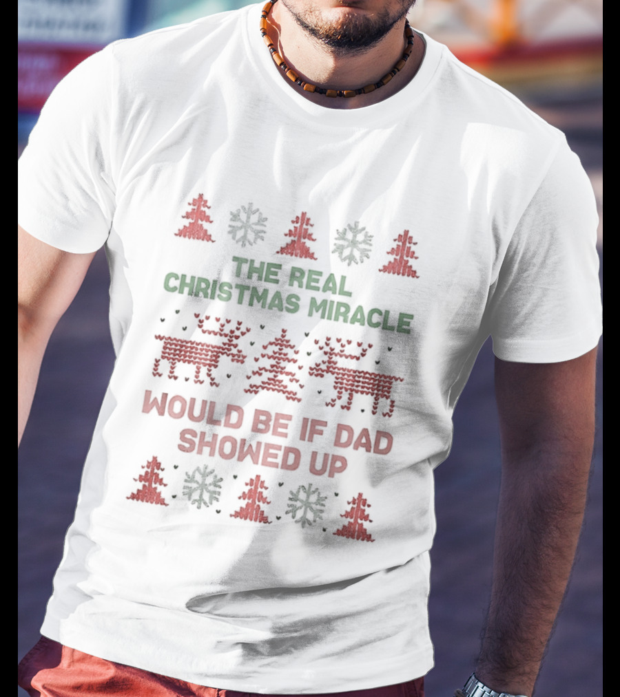 The Real Christmas Miracle Would Be If Dad Showed Up Holiday Humor Reindeer Trees T-Shirt