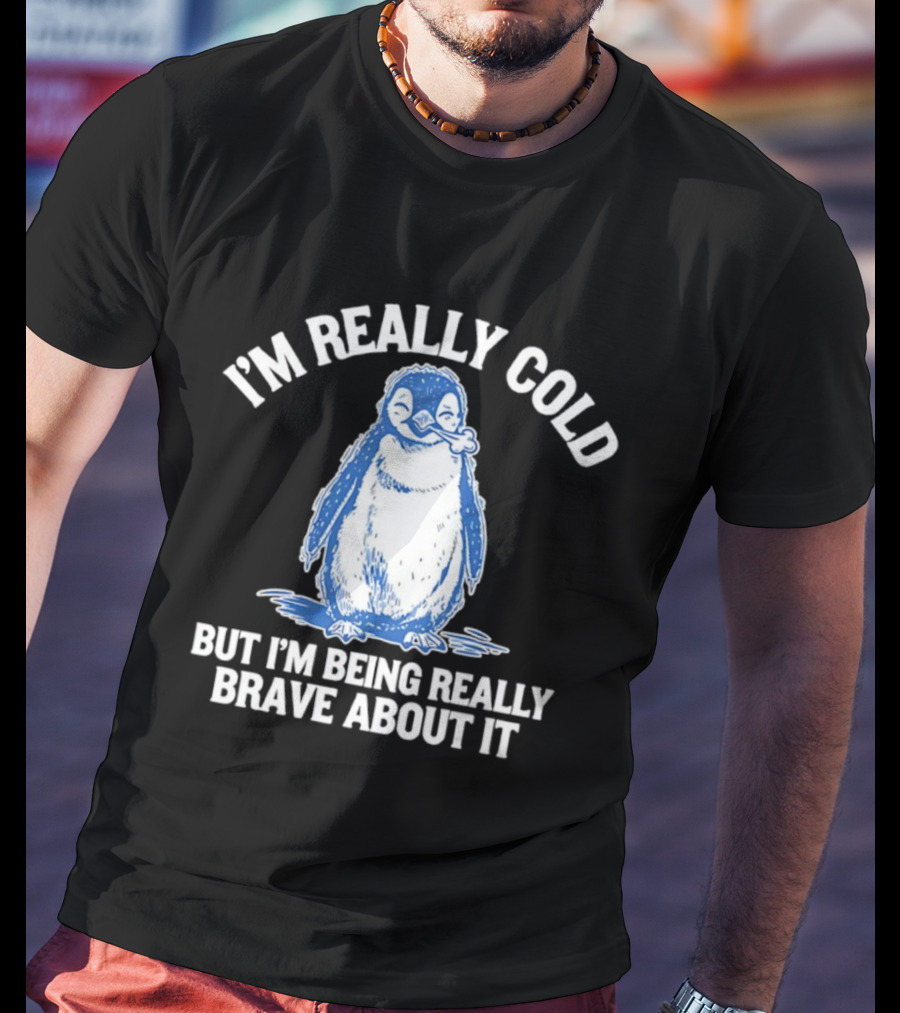 Penguin I’m Really Cold But I’m Being Really Brave About It T-Shirt