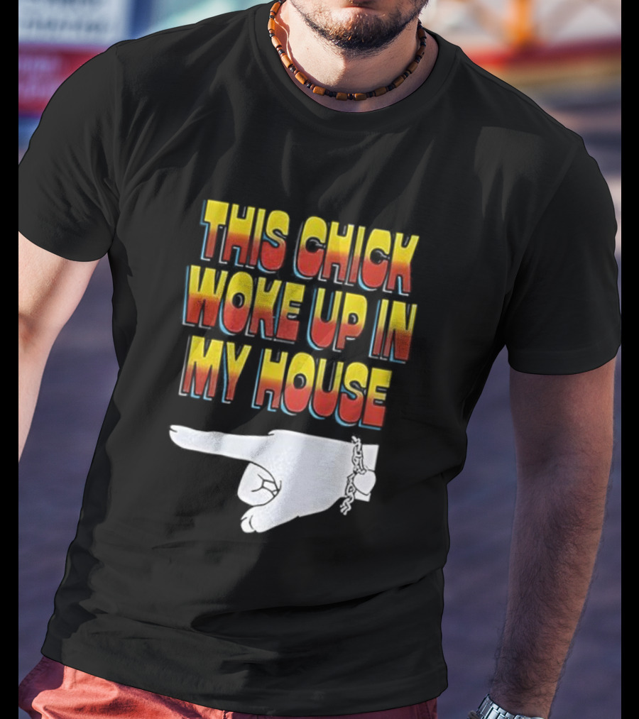 This Chick Woke Up In My House Pointing Hand T-Shirt