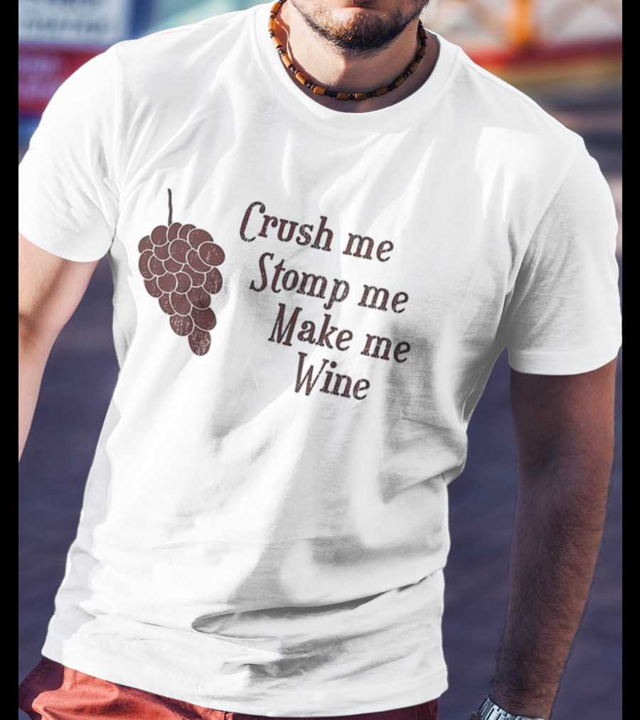 Crush Me Stomp Me Make Me Wine Grapes T-Shirt