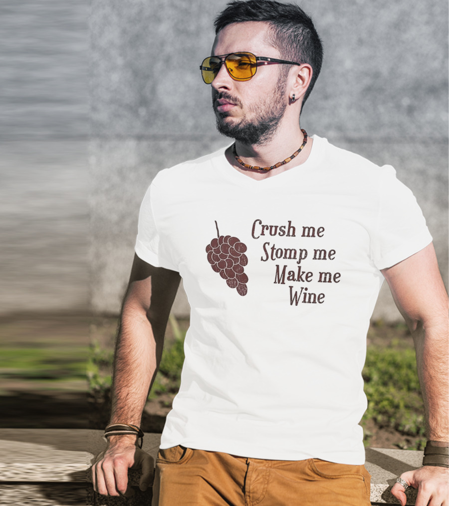 Crush Me Stomp Me Make Me Wine Grapes T-Shirt