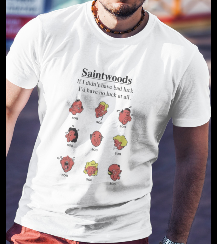 Saintwoods If I Didn’t Have Bad Luck I’d Have No Luck At All SOS Faces T-Shirt